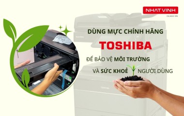 Dùng Mực Chính Hãng Toshiba Để Bảo Vệ Môi Trường Và Sức Khoẻ Người Dùng